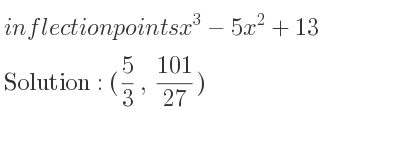 The inflection points of x^3-5x^2+13 are (5/3 , 101/27)